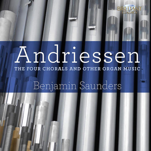 Andriessen Four Chorals and other organ music benjamin saunders